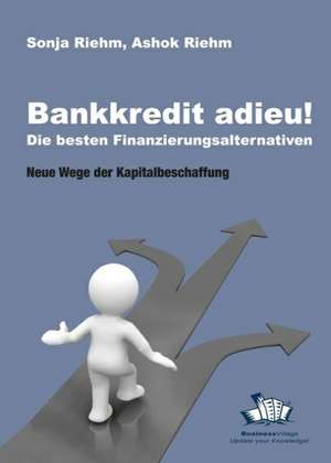 Bankkredit adieu! Die besten Finanzierungsalternativen de Sonja Riehm