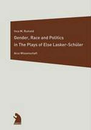 Gender, Race and Politics in the Plays of Else Lasker-Schüler de Inca M. Rumold