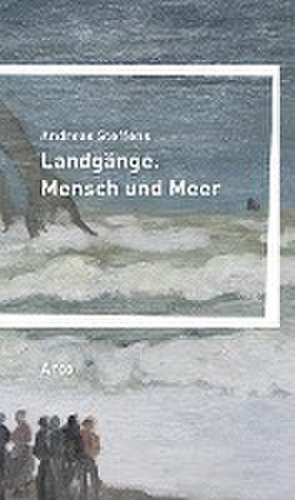 Landgänge. Mensch und Meer de Andreas Steffens