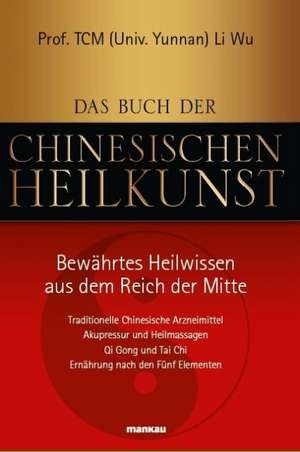 Das Buch der Chinesischen Heilkunst - Bewährtes Heilwissen aus dem Reich der Mitte de Li Wu