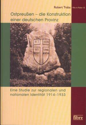 Ostpreußen - die Konstruktion einer deutschen Provinz de Robert Traba