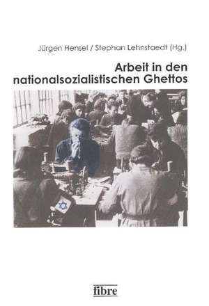 Arbeit in den nationalsozialistischen Ghettos de Jürgen Hensel