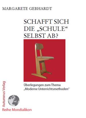 Schafft sich die "Schule" selbst ab? de Margarete Gebhardt