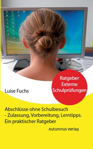 Abschlüsse ohne Schulbesuch - Zulassung, Vorbereitung, Lerntipps. de Luise Fuchs