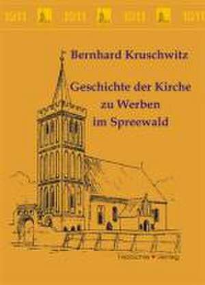 Geschichte der Kirche zu Werben im Spreewald de Bernhard Kruschwitz