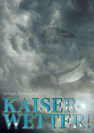 Kaiserwetter! (Du gute alte Zeit) de Simon Pellegrini