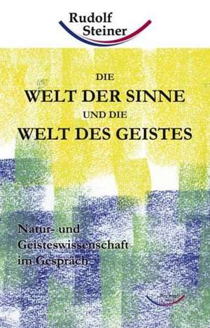 Die Welt der Sinne und die Welt des Geistes de Rudolf Steiner