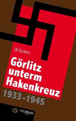 Görlitz unterm Hakenkreuz (1933-1945) de Uli Suckert