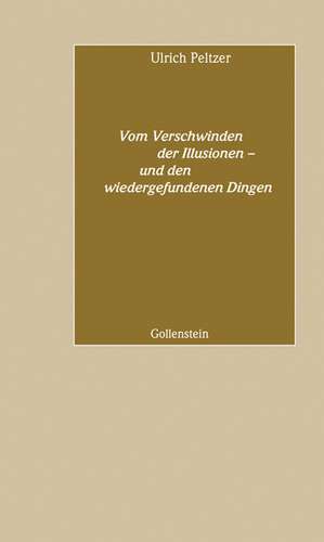 Vom Verschwinden der Illusionen - und den wiedergefundenen Dingen de Ulrich Peltzer