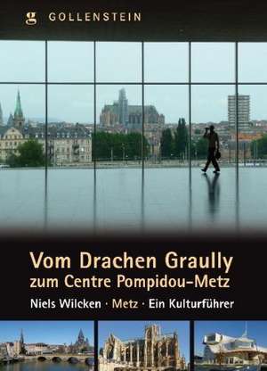 Vom Drachen Grauly zum Centre Pompidou - Metz, ein Kulturführer de Niels Wilcken