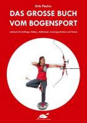 Das große Buch vom Bogensport de Urte Paulus