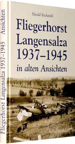 Fliegerhorst Langensalza 1937-1945 in alten Ansichten de Harald Rockstuhl