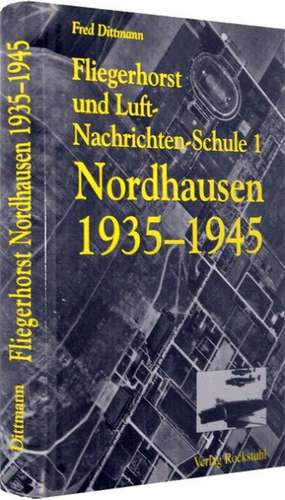 Fliegerhorst und Luft-Nachrichten-Schule 1 Nordhausen 1935 -1945 de Fred Dittmann