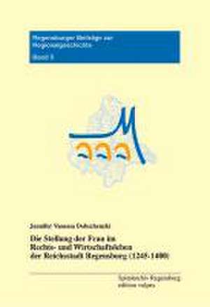 Die Stellung der Frau im Rechts- und Wirtschaftsleben der Reichsstadt Regensburg (1245-1400) de Jennifer V Dobschenzki