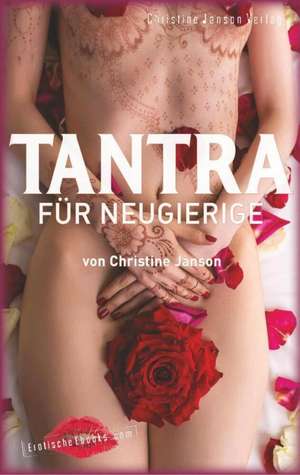 Tantra für Neugierige: Anregungen für sinnliche Massagen, Slow Sex und Rituale zu zweit de Christine Janson