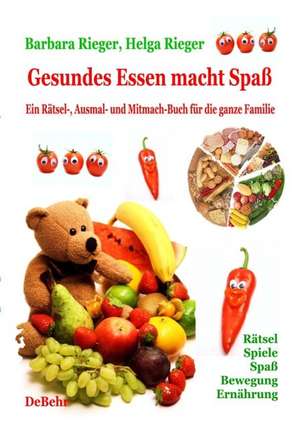 Gesundes Essen macht Spaß - das große Rätsel-, Ausmal- und Ernährungsbuch für die ganze Familie de Barbara Rieger