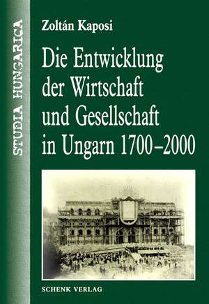 Die Entwicklung der Wirtschaft und Gesellschaft in Ungarn 1700-2000 de Zoltan Kaposi