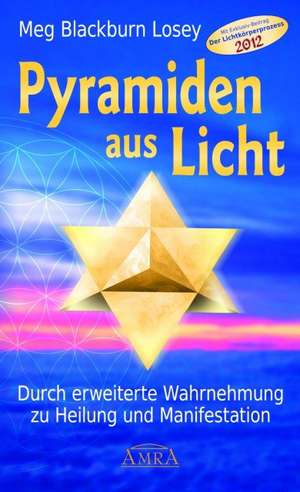 Pyramiden aus Licht. Durch erweiterte Wahrnehmung zu Heilung und Manifestation de Meg Blackburn Losey