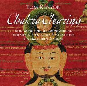 Chakra Clearing. Reinigung und Harmonisierung der sieben Bewusstseinsebenen de Tom Kenyon