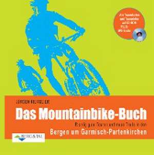 Das Mountainbike-Buch: Richtig gute Touren und neue Trails in den Bergen um Garmisch-Partenkirchen de Jürgen Kiermeier