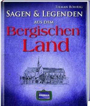 Sagen und Legenden aus dem Bergischen Land de Tilman Röhrig