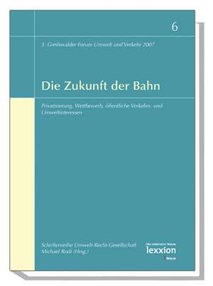 Die Zukunft Der Bahn: Privatisierung, Wettbewerb, Offentliche Verkehrs- Und Umweltinteressen de Michael Rodi