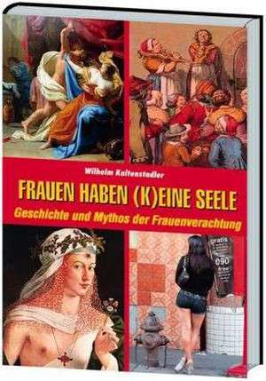 Frauen haben (k)eine Seele de Wilhelm Kaltenstadler