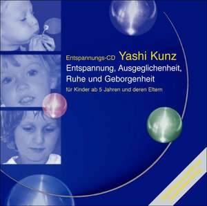 Für Kinder: Entspannung, Ausgeglichenheit, Ruhe und Geborgenheit de Yashi Kunz