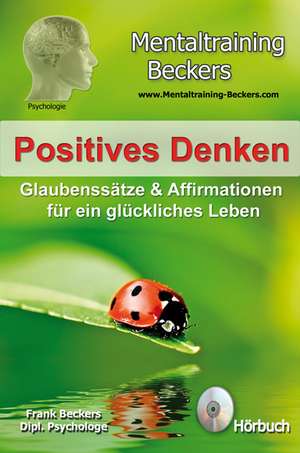 Positives Denken - Glaubenssätze & Affirmationen für ein glückliches Leben de Frank Beckers