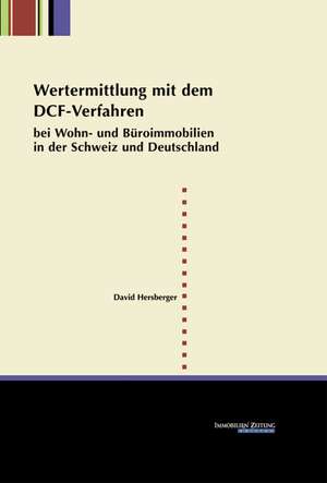 Wertermittlung mit dem DCF-Verfahren bei Wohn- und Büroimmobilien in der Schweiz und in Deutschland de David Hersberger