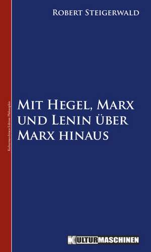 Mit Hegel, Marx und Lenin über Marx hinaus de Robert Steigerwald