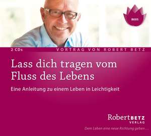 Lass dich tragen vom Fluss des Lebens de Robert Betz