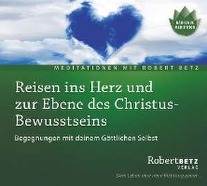 Reisen ins Herz und zur Ebene des Christus-Bewusstseins de Robert Betz