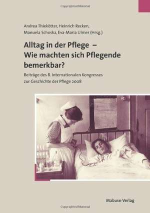 Alltag in der Pflege - Wie machten sich Pflegende bemerkbar? de Andrea Thiekötter