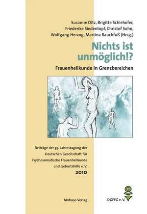 Nichts ist unmöglich!? - Frauenheilkunde in Grenzbereichen de Susanne Ditz