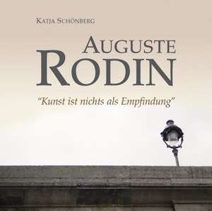 Auguste Rodin - Kunst ist nichts als Empfindung de Kristian Bader