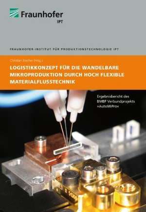 Logistikkonzept für die wandelbare Mikroproduktion durch hoch flexible Materialflusstechnik de Christian Brecher