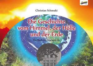 Die Geschichte vom Himmel, der Hölle und der Erde de Christian Schmuki