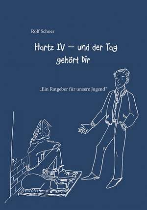 Hartz IV - und der Tag gehört Dir de Rolf Schoer