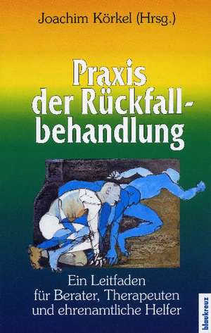 Praxis der Rückfallbehandlung de Joachim Körkel