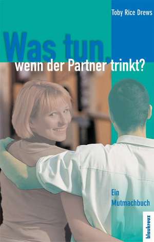 Was tun, wenn der Partner trinkt? de Toby Rice Drews