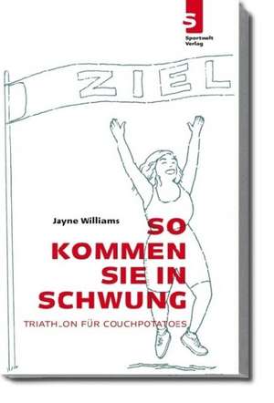 So kommen Sie in Schwung - Triathlon für Couchpotatoes de Jayne Williams