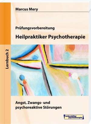 Heilpraktiker Psychotherapie 02. Angst, Zwangs- und psychoreaktive Störungen de Marcus Mery