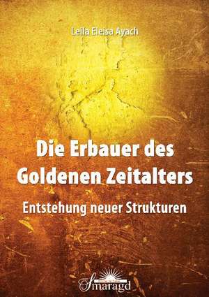 Die Erbauer des Goldenen Zeitalters de Leila Eleisa Ayach