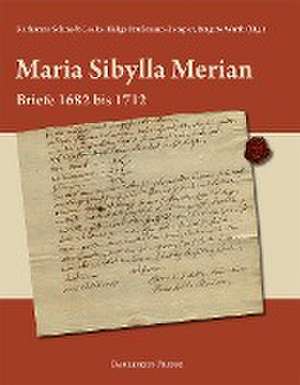 Maria Sibylla Merian - Briefe 1682 bis 1712 de Katharina Schmidt-Loske