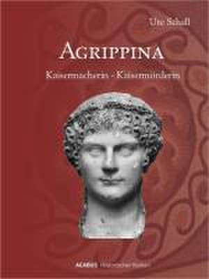 Im Namen der Wölfin. Agrippina: Kaisermacherin - Kaisermörderin de Ute Schall