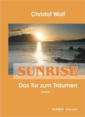 Sunrise - Das Tor zum Träumen de Christof Wolf