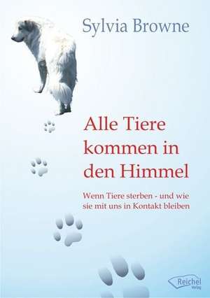 Alle Tiere kommen in den Himmel de Sylvia Browne