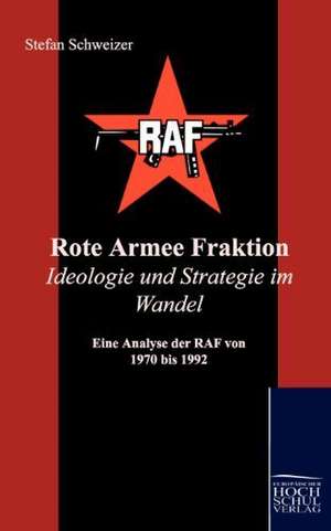 Rote Armee Fraktion Ideologie und Strategie im Wandel de Stefan Schweizer