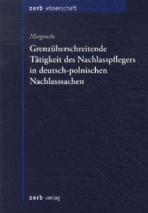 Grenzüberschreitende Tätigkeit des Nachlasspflegers in deutsch-polnischen Nachlasssachen de Martin Margonski